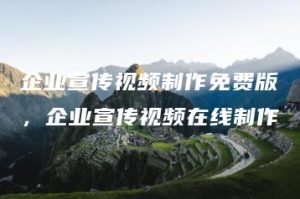 企业宣传视频制作免费版，企业宣传视频在线制作 | ae插件合集