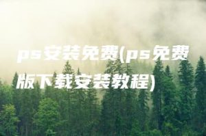 ps安装免费(ps免费版下载安装教程) | ae插件合集