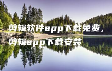 剪辑软件app下载免费，剪辑app下载安装 | ae插件合集