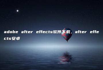 adobe after effects软件下载，after effects安卓 | ae插件合集