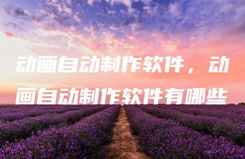 动画自动制作软件，动画自动制作软件有哪些 | ae插件合集