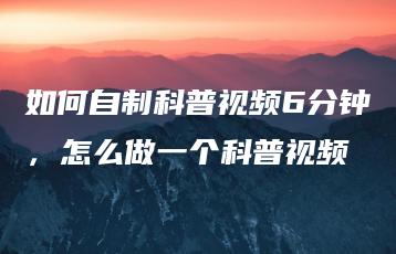 如何自制科普视频6分钟，怎么做一个科普视频 | ae插件合集