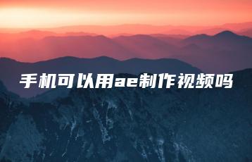 手机可以用ae制作视频吗 | ae插件合集