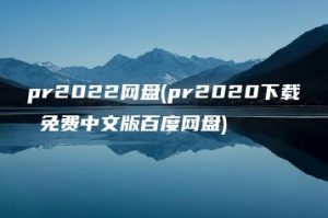 pr2022网盘(pr2020下载 免费中文版百度网盘) | ae插件合集