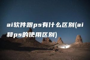 ai软件跟ps有什么区别(ai和ps的使用区别) | ae插件合集