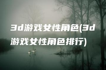 3d游戏女性角色(3d游戏女性角色排行) | ae插件合集