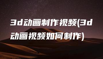 3d动画制作视频(3d动画视频如何制作) | ae插件合集