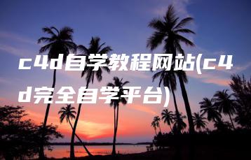 c4d自学教程网站(c4d完全自学平台) | ae插件合集