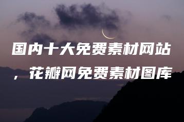 国内十大免费素材网站，花瓣网免费素材图库 | ae插件合集