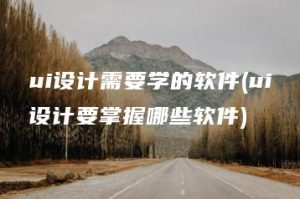 ui设计需要学的软件(ui设计要掌握哪些软件) | ae插件合集