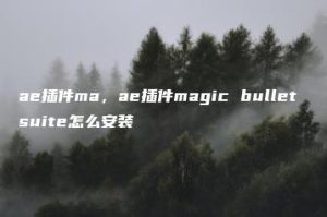 ae插件ma，ae插件magic bullet suite怎么安装 | ae插件合集