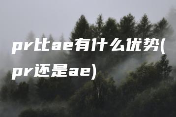 pr比ae有什么优势(pr还是ae) | ae插件合集