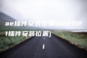 ae插件安装位置(ae2021插件安装位置) | ae插件合集