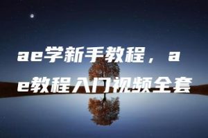 ae学新手教程，ae教程入门视频全套 | ae插件合集