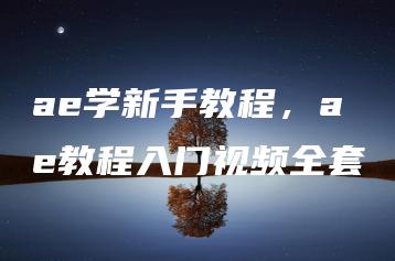 ae学新手教程，ae教程入门视频全套 | ae插件合集