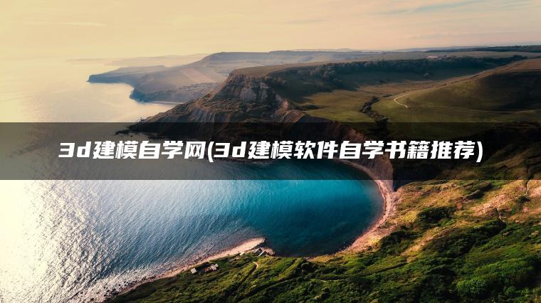 3d建模自学网(3d建模软件自学书籍推荐)