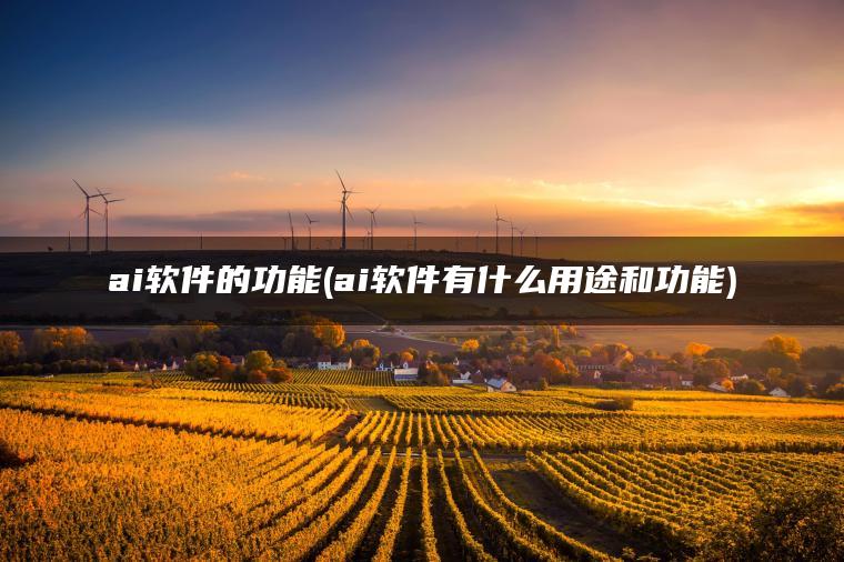 ai软件的功能(ai软件有什么用途和功能)