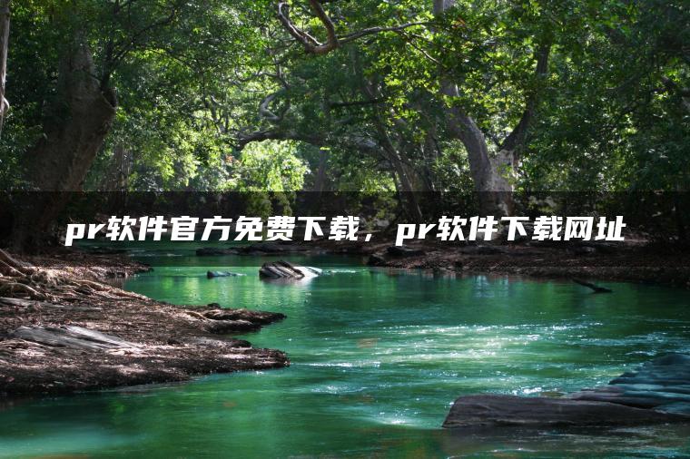 pr软件官方免费下载，pr软件下载网址