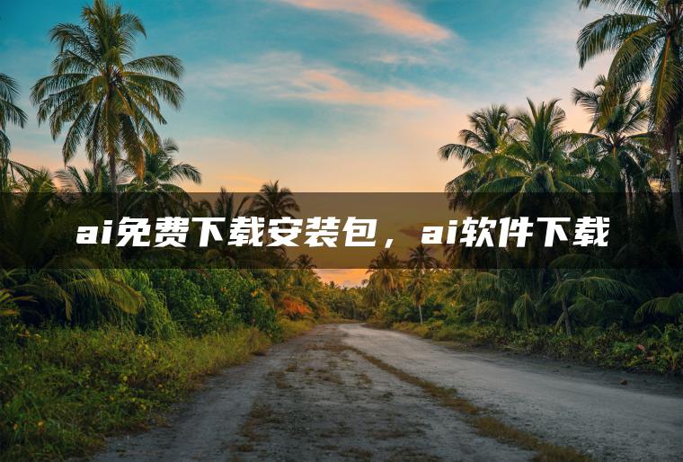 ai免费下载安装包，ai软件下载