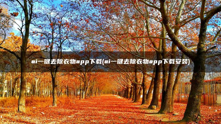 ai一键去除衣物app下载(ai一键去除衣物app下载安装)