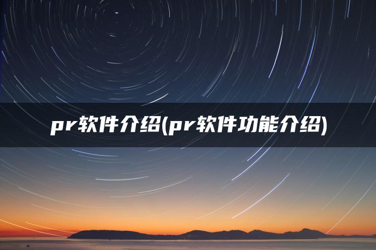 pr软件介绍(pr软件功能介绍)
