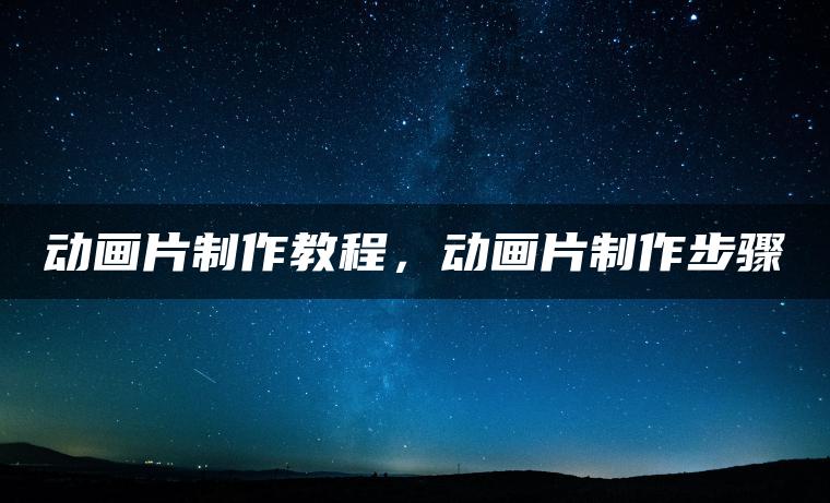 动画片制作教程，动画片制作步骤