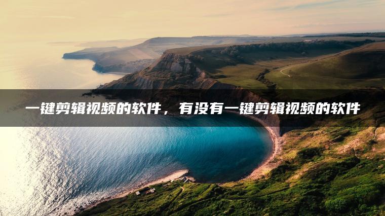 一键剪辑视频的软件，有没有一键剪辑视频的软件