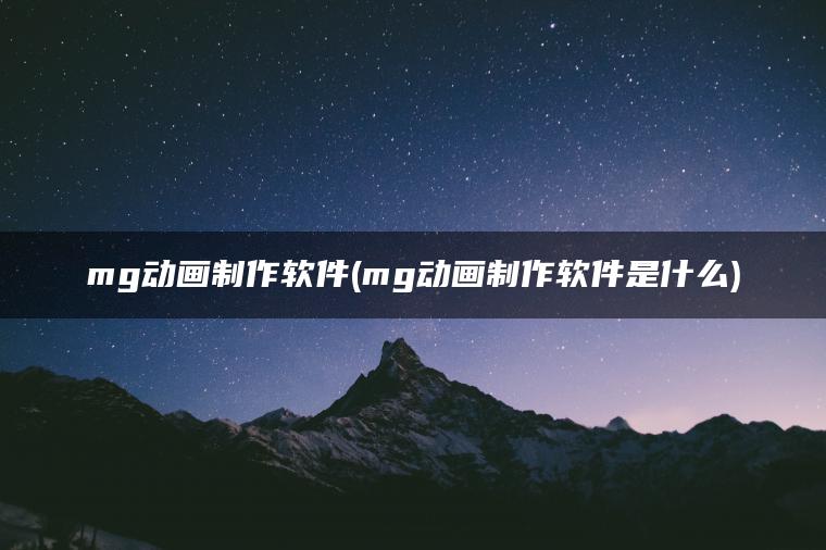 mg动画制作软件(mg动画制作软件是什么)