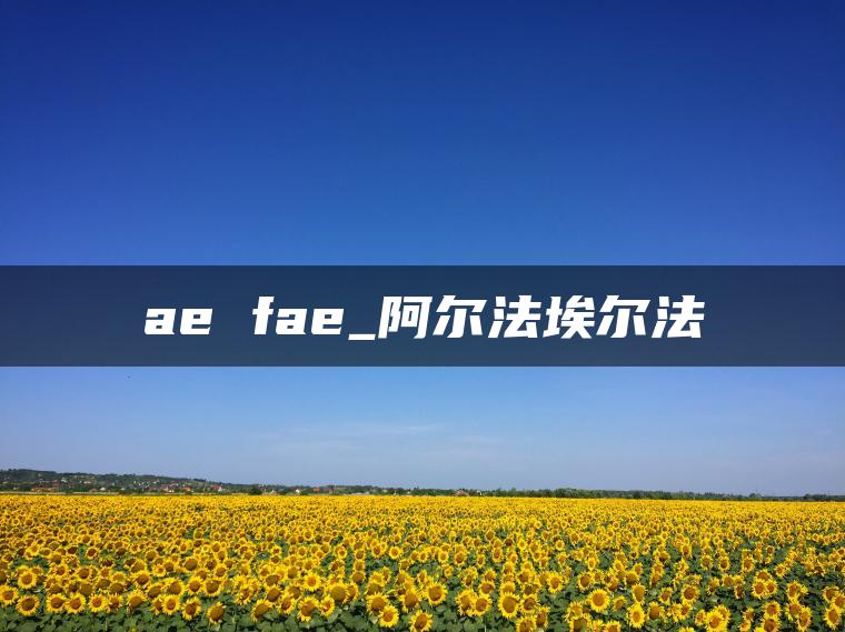 ae fae_阿尔法埃尔法