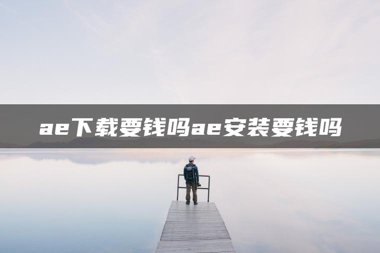 ae下载要钱吗ae安装要钱吗