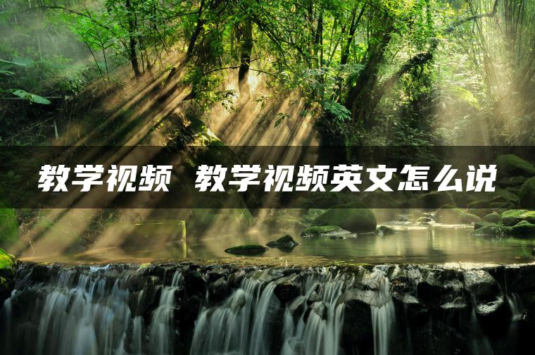 教学视频 教学视频英文怎么说