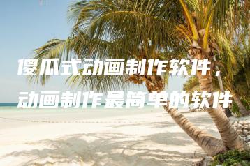 傻瓜式动画制作软件，动画制作最简单的软件 | ae插件合集