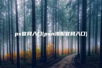 ps官网入口(psn港服官网入口) | ae插件合集