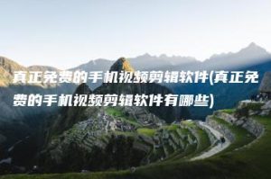 真正免费的手机视频剪辑软件(真正免费的手机视频剪辑软件有哪些) | ae插件合集