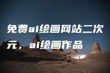 免费ai绘画网站二次元，ai绘画作品 | ae插件合集