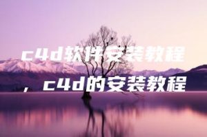 c4d软件安装教程，c4d的安装教程 | ae插件合集