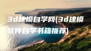 3d建模自学网(3d建模软件自学书籍推荐) | ae插件合集