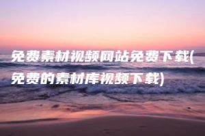 免费素材视频网站免费下载(免费的素材库视频下载) | ae插件合集