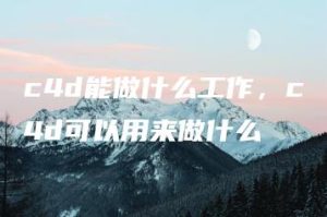 c4d能做什么工作，c4d可以用来做什么 | ae插件合集