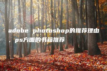 adobe photoshop的推荐理由，ps方面的书籍推荐 | ae插件合集