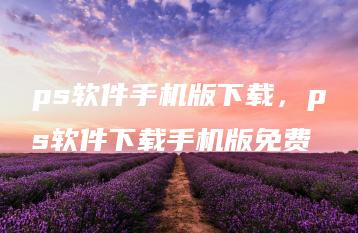 ps软件手机版下载，ps软件下载手机版免费 | ae插件合集