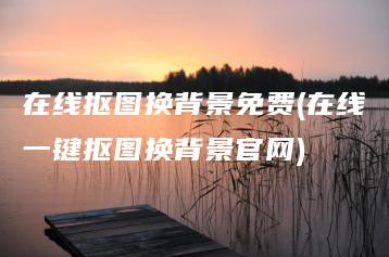 在线抠图换背景免费(在线一键抠图换背景官网) | ae插件合集