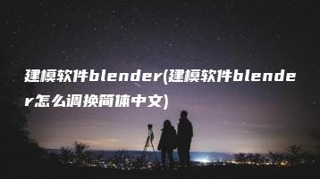 建模软件blender(建模软件blender怎么调换简体中文) | ae插件合集