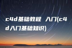 c4d基础教程 入门(c4d入门基础知识) | ae插件合集