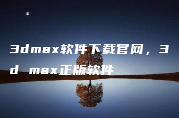 3dmax软件下载官网，3d max正版软件 | ae插件合集
