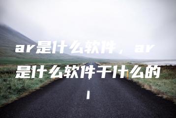 ar是什么软件，ar是什么软件干什么的 | ae插件合集