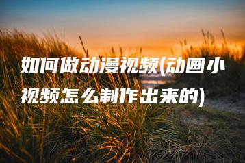 如何做动漫视频(动画小视频怎么制作出来的) | ae插件合集