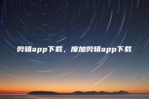 剪辑app下载，度加剪辑app下载 | ae插件合集