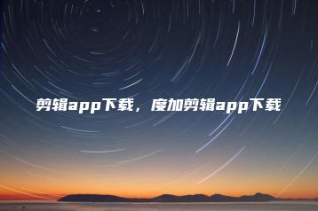 剪辑app下载，度加剪辑app下载 | ae插件合集