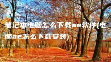 笔记本电脑怎么下载ae软件(电脑ae怎么下载安装) | ae插件合集